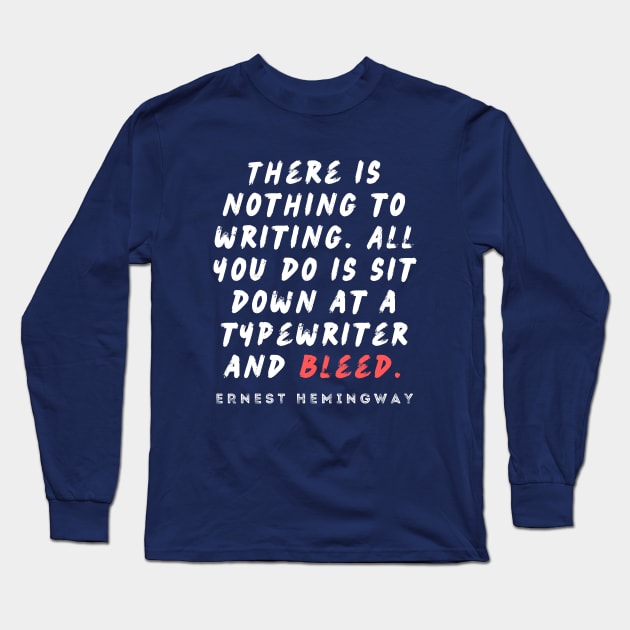 Ernest Hemingway writing advice: There is nothing to writing. All you do is sit down at a typewriter and bleed. Long Sleeve T-Shirt by artbleed